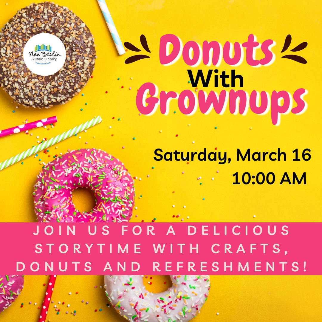Donuts with Grownups, Saturday March 16 at 10:00 AM. Join us for a delicious storytime with crafts, donuts and refreshments!