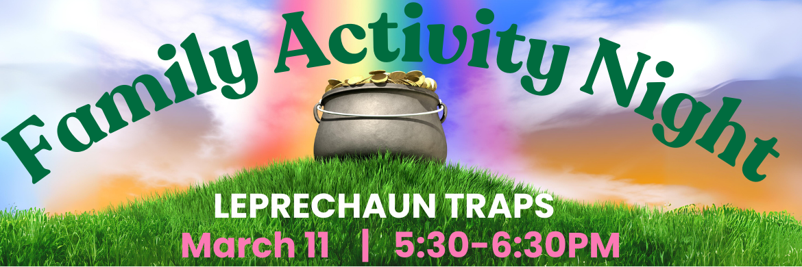 Family Activity Night, Leprechaun traps. March 11, 5:30-6:30P