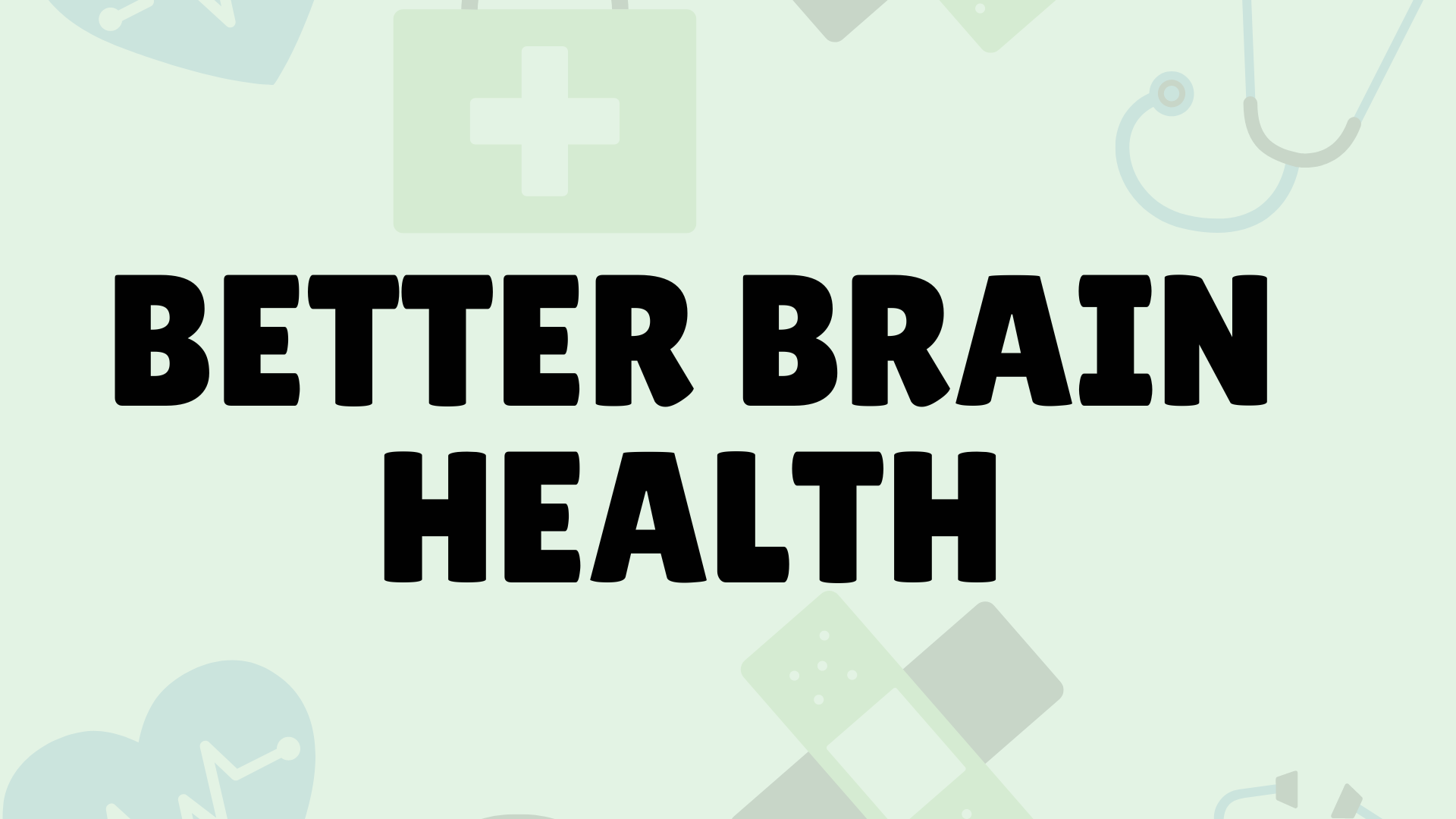 Image reads: "Better Brain Health". Set on a light green background with faint images of medical symbols, such as bandages, a cartoon heart, and doctor's supplies. 