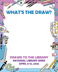 What's the draw? Drawn to the Library: National Library Week, April 6-12, 2025