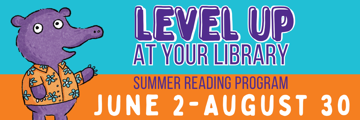 Level Up at your library: summer reading program June 2-August 30