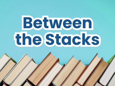 Between the Stacks- Newsletter 