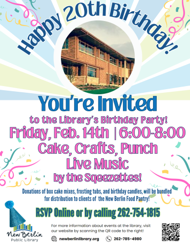 Happy 20th Birthday!, You're invited to the library's birthday party!, Friday, Feb. 14th, 6:00-8:00, cake, crafts, punch, Live music by the Sqeezettes!, donations of box cake mixes, frosting tubs, and birthday candles will be bundled for distribution to clients of the New Berlin Food Pantry! RSVP online or by calling 262-754-1815