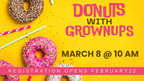 Donuts With Grownups, March 8 @ 10 AM, Registration Opens February 22.