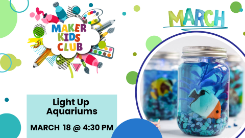 March Maker Kids Club: Light Up Aquariums, March 18 @ 4:30 PM