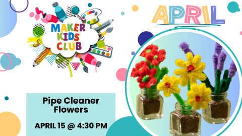 April Maker Kids Club, Pipe Cleaner Flowers, April 15 @ 4:30 PM 