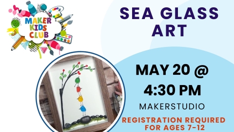Maker Kids Club, Sea Glass Art, May 20 @ 4:30PM, Kids 7-12, Registration Required.