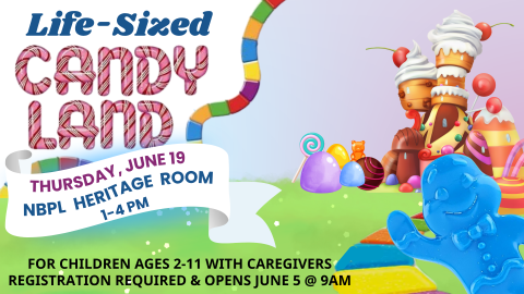 Life-Sized Candy Land, June 19 NBPL Heritage Room 1-4PM, Registration required and opens June 5 at 9AM, for children ages 2-11 and their care givers.