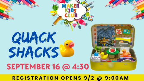 Maker Kids Club: Quack Shacks, September 16 @ 4:30 PM, Registration Opens 9/2 @ 9:00AM