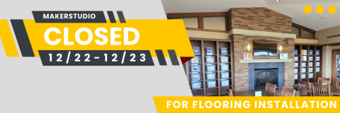 MakerStudio Closed 12/22-12/23 for flooring installation