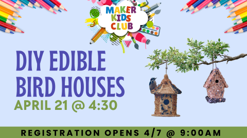 DIY EDIBLE BIRD HOUSES, April 21 @ 4:30PM, Registration opens 4/7 @ 9AM