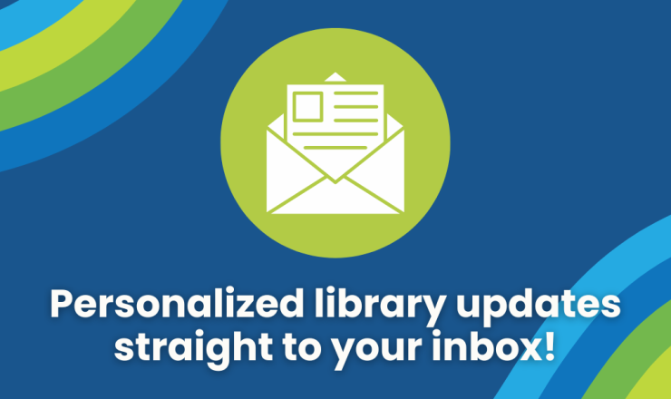 Get personalized library updates straight to your inbox by joining our email newsletter!