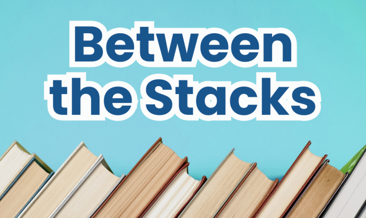 Between the Stacks- Newsletter 