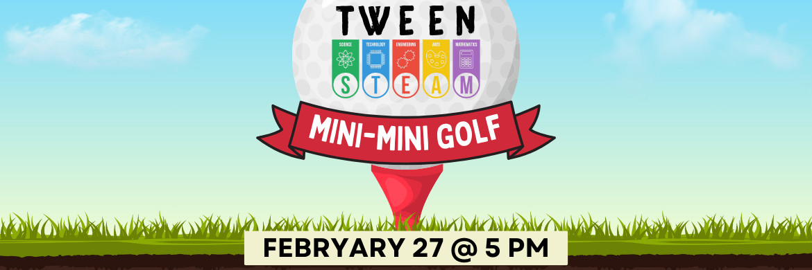 Tween Steam Mini Golf, February 27 at 5:00 PM