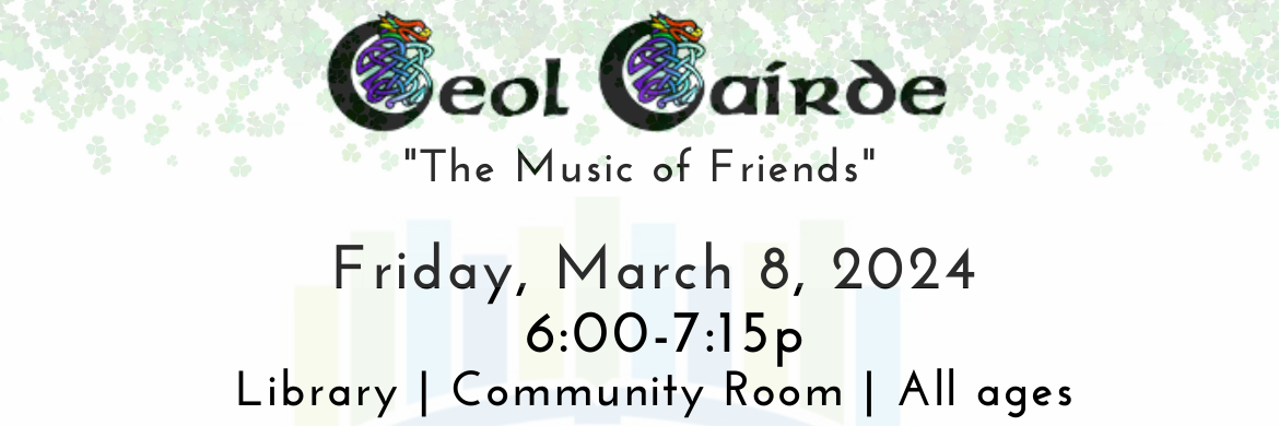 Ceol Cairde, THe Music of Friends, Friday March 8, 2024, 6:00-7:15PM. Library, Community Room, All ages