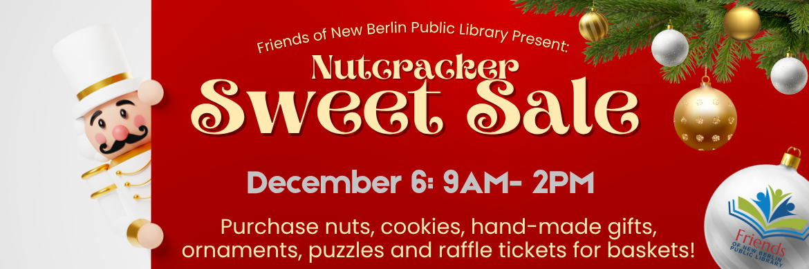 Friends of New Berlin Public Library present: Nutcracker Sweet Sale. December 6: 9AM-2PM. Purchase nuts, cookies, hand-made gifts,  ornaments, puzzles and raffle tickets for baskets!