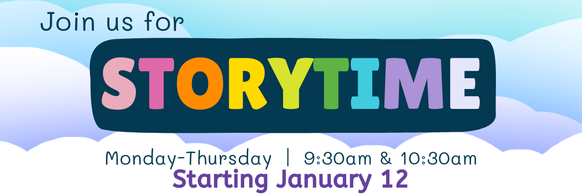 Join us for Storytime: Monday-Thursday 9:30AM & 10:30AM Starting January 12.