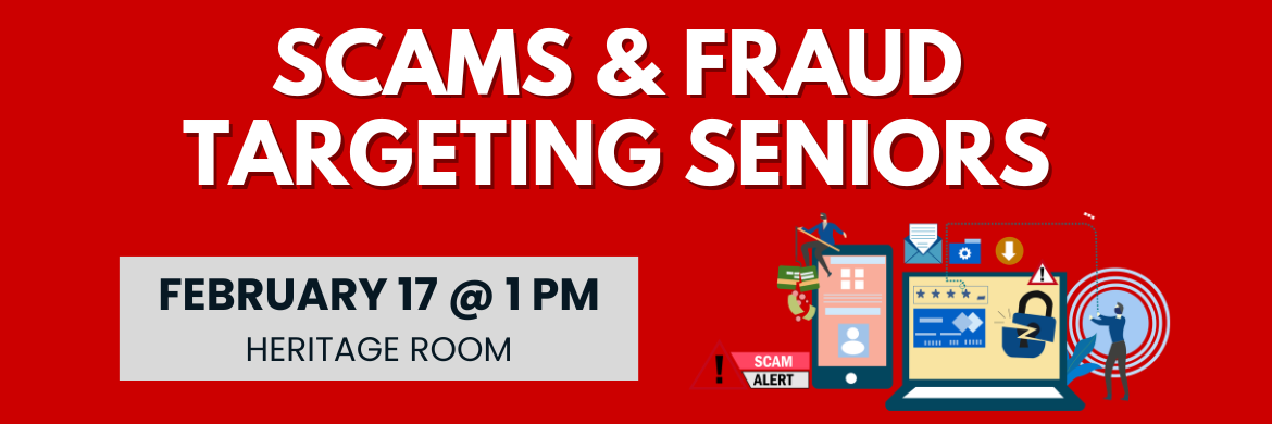 Scams & Fraud targeting Seniors, February 17 @ 1PM, Heritage Room