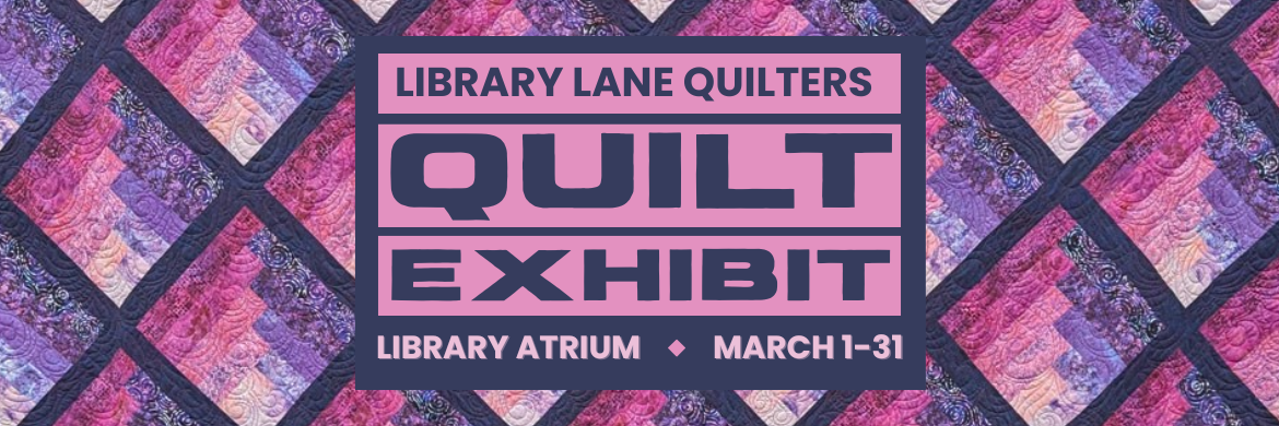 Library Lane Quilters Quilt Exhibit Library atrium March 1-31