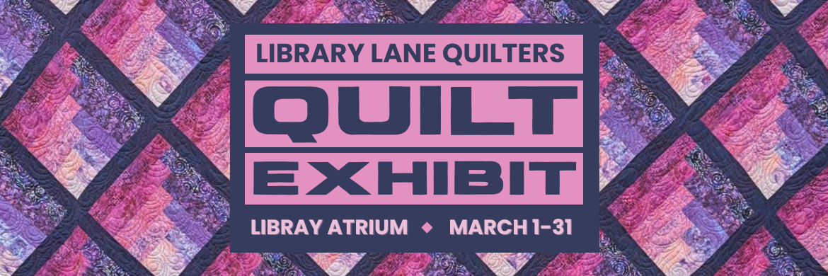 Library Lane Quilters Quilt Exhibit, Library Atrium March 1-31