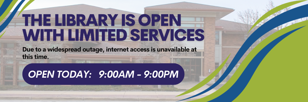 Library Open with Limited Services: due to a widespread outage, internet access is unavailable at this time. open today 9AM-9PM