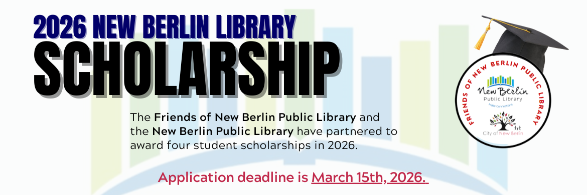 2026 New berlin library scholarship, The Friends of New Berlin Public Library and  the New Berlin Public Library have partnered to award four student scholarships in 2026. The deadline is March 15