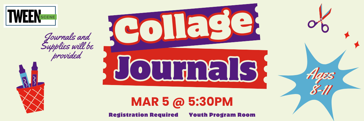 Tween Scene: Collage Journals, March 5 @ 5:30PM, Ages 8-11, Journals and supplies will be provided