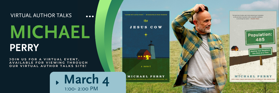Virtual Author Talks: Michael Perry, Join us for this  VIRTUAL event, available for viewing through our virtual author talks site, March 4 1-2 PM