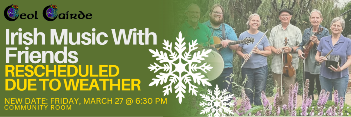 "Ceol Cairde" "Irish Music with Friends" "Rescheduled due to weather"